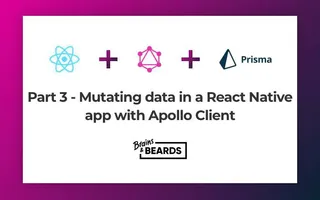 Miniature for post: Part 3 — Mutating data in a React Native app with Apollo client